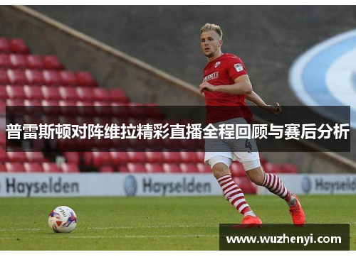 普雷斯顿对阵维拉精彩直播全程回顾与赛后分析