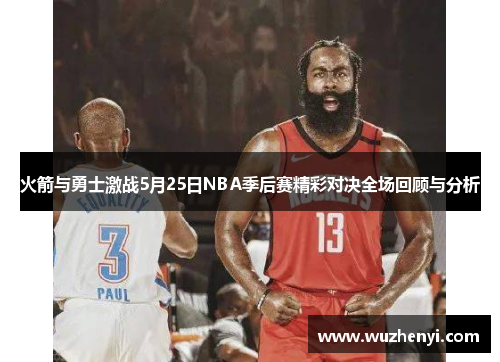 火箭与勇士激战5月25日NBA季后赛精彩对决全场回顾与分析