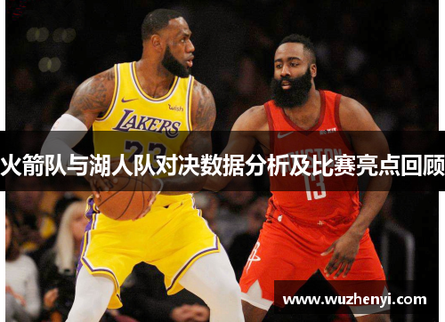 火箭队与湖人队对决数据分析及比赛亮点回顾
